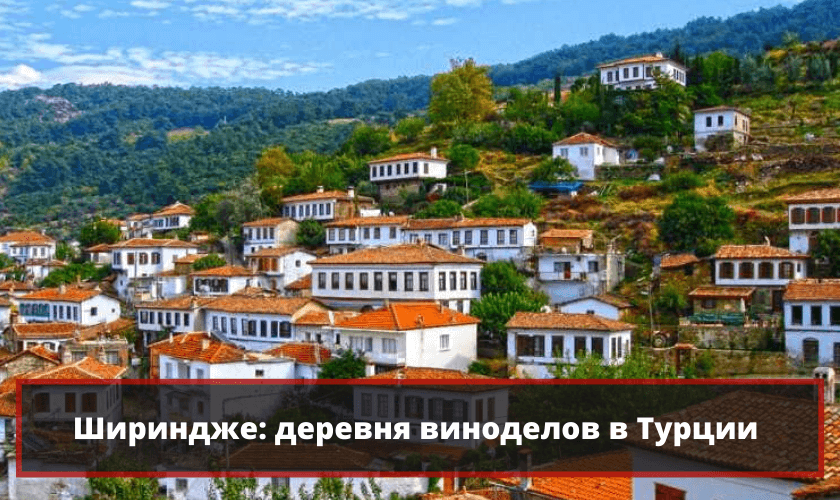 Шириндже — туристическая деревня виноделов в Турции